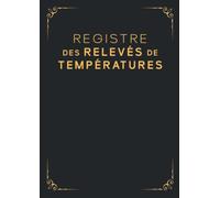 Registre des Relevés de Températures: Carnet d'enregistrement et de suivi des températures de vos installations frigorifiques, registre d'hygiène et sécurité sanitaire des aliments
