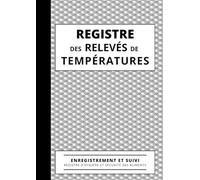 Registre des Relevés de Températures: Carnet d'enregistrement et de suivi des températures de vos installations frigorifiques, registre d'hygiène et sécurité sanitaire des aliments