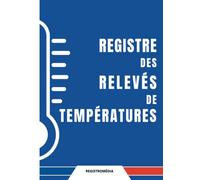 Registre des Relevés de Températures: Carnet d'enregistrement et de suivi des températures de vos installations frigorifiques, registre d'hygiène et sécurité sanitaire des aliments