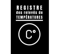 Registre des Relevés de Températures: Carnet parfait pour traiteurs, restaurateurs et cuisiniers | Pour surveillance des Installations Réfrigérées