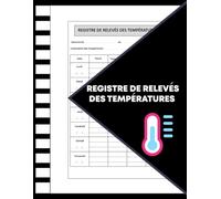 Registre des relevés de temperatures: Contrôle de l'hygiène alimentaire et de la sécurité des installations réfrigérées dans les hôtels, restaurants, ... un carnet spécifique pour noter les relevés.