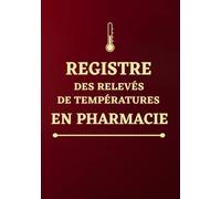 Registre des relevés de températures en pharmacie: pour le contrôle et le suivi des températures en pharmacie, conforme au code de la santé publique