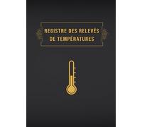 Registre Des Relevés De Températures: Excellent Carnet De Relevé Et Suivi Des Températures, Frigo, Restaurants, Chambre Froide, Hygiène Et Sécurité ... Aux Traiteurs, Restaurateurs, Cuisiniers