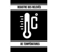 Registre des Relevés de Températures: Pour surveillance des installations d’hygiène Alimentaire et de Sécurité | Grand format (A4)