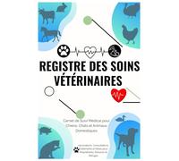 Registre des Soins Vétérinaires - Carnet de Suivi Médical pour Chiens, Chats et Animaux Domestiques: Vaccinations, Consultations, Traitements et Notes pour Propriétaires, Éleveurs et Refuges