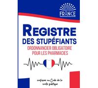 Registre des Stupéfiants - Ordonnancier obligatoire pour les Pharmacies - Conforme au Code de la Santé Publique: Préparation Substances et Balance ... en conformité avec les obligations de toutes