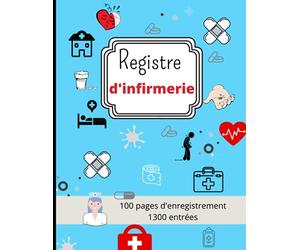 Registre d'Infirmerie: pour Consigner Toutes les Informations à propos des Soins Médicaux Dispensés -Prise de Notes facilitée pour garder une trace de toutes vos interventions.