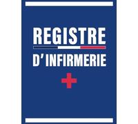 Registre d'Infirmerie: Pour Noter Toutes Les Informations Concernant les Soins Prodigués | Tableaux Larges | Prise de Notes Facile