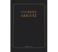 Registre du Courrier Arrivée: 150 pages numérotées - Enregistrement des réceptions de lettres et de colis - Élégant pratique grand format A4 - Noir