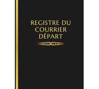 Registre du courrier départ : Cahier de suivi et gestion d’enregistrement des courriers sortant et envois officiels - 111 pages Numérotées - Livre ... conforme au code civil - lettres arrivée
