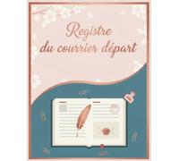 Registre du courrier départ : Cahier de suivi et gestion d’enregistrement des courriers sortant et envois officiels - 111 pages Numérotées - Livre ... conforme au code civil - lettres arrivée