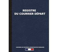 Registre du Courrier Départ : Conforme aux Pratiques Administratives Françaises: Cahier de suivi des courriers sortants | Livre pour l’enregistrement chronologique du courrier | Format A4 |120 Pages