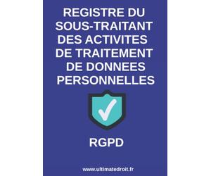 Registre du sous-traitant des activités de traitement de données personnelles - RGPD: Registre du sous-traitant prévu par le règlement général sur la protection des données - Format A4 -