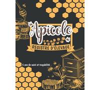 Registre Élevage Apicole: Carnet d’apiculteur pour assurer le suivi sanitaire de vos ruches et colonies, garantir la santé de vos abeilles. Registre à ... aux obligations de l’activité d’apiculteur.
