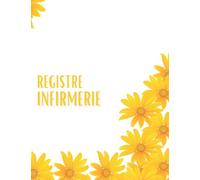 Registre Infirmerie: Pour Noter Toutes Les Informations Concernant les Soins Prodigués | Registre aux infirmeries scolaires | Carnet pré-rempli afin de consigner toutes les prises en charge d’élèves .