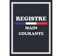 registre main courante: cahier permettant l'enregistrement des événements relatifs à la sécurité & En conformité avec la loi française v3
