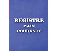 registre main courante: cahier permettant l'enregistrement des événements relatifs à la sécurité & En conformité avec la loi française v1