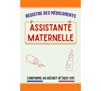 Registre Médicament Assistante Maternelle: Registre d'administration de médicaments et soins pour sécuriser la santé des enfants accueillis | Conforme au décret N° 2021-1131 du 30 Août 2021