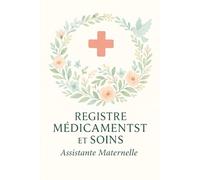REGISTRE MÉDICAMENTS ET SOINS - ASSISTANTE MATERNELLE | MAM: Le carnet indispensable pour suivre les traitements et soins des enfants en toute légalité - Conforme au décret 2021-1131
