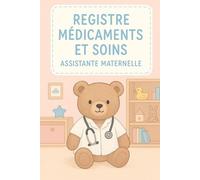 REGISTRE MÉDICAMENTS ET SOINS - ASSISTANTE MATERNELLE | MAM: Le carnet indispensable pour suivre les traitements et soins des enfants en toute légalité - Conforme au décret 2021-1131