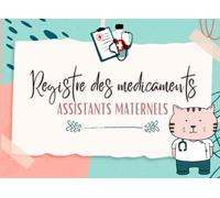 REGISTRE MEDICAMENTS ET SOINS ASSISTANTE-MATERNELLE: Registre d'administration de médicaments pour les foyers d'accueil d'enfants et les ASSMAT,Conforme au décret 2021-1131