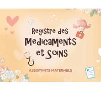 Registre: Médicaments et Soins Assistante-Maternelle: Un Carnet Prérempli Pour L’Administration Des Médicaments Des Enfants sois à Domicile ou au sein ... Conforme au décret 2021-1131 du 30 août 2021