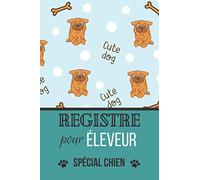 Registre pour éleveur - Spécial Chien: Carnet de bord à l'usage des éleveurs - Elevage de chiens - 10 portées de chiots - Journal de suivi à remplir - Suivi complet des naissances.