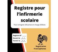 Registre pour l’infirmerie scolaire Pour consigner 300 prises en charge d'élèves NLFBP Editions (Auteur)