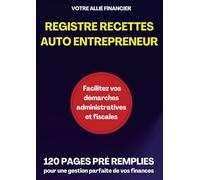 Registre Recettes Auto Entrepreneur: Facturier Avec TVA Facile à Remplir Conforme aux Obligations Comptables | Cahier de Compte Micro Entreprise | 120 Pages