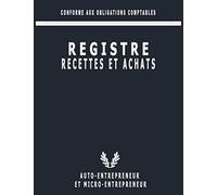REGISTRE RECETTES ET ACHATS: Livre de compte pour micro entrepreneur et auto entrepreneur. Journal de comptabilité facile à remplir. Cahier de tenue ... micro entreprise et autoentrepreneur.