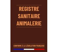 Registre Sanitaire Animalerie: Registre Soin Vétérinaire et Suivi des Exploitations Agricoles, Elevages Privés, Animaleries et Parcs Zoologiques | ... Législation Française | 120 Pages Format A4