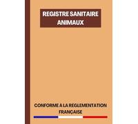 Registre Sanitaire Animaux: Registre du Suivi Sanitaire et de Santé pour Animaleries, Élevages Privés, Exploitations Agricoles et Parcs Zoologiques | Conforme à la Réglementation Française