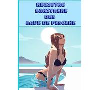 Registre Sanitaire Des Eaux De Piscine: Conforme Au Code De La Santé Publique (CSP): Registre sanitaire des Eaux de Piscine :Journal / Carnet Pour ... des eaux De Votre Piscine - Grand Format A4