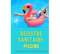 Registre Sanitaire Piscine: Carnet Entretien Piscine Suivi Sanitaire Des Eaux De Piscine Cahier D'entretien Pour Le Contrôle Des Eaux Pour ... A4 Conforme Au Code De La Santé Publique.