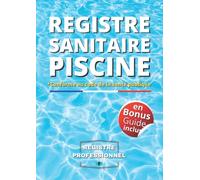 Registre Sanitaire Piscine: Carnet Sanitaire des Eaux de Piscine | Registre de suivi pour les relevés et les analyses d'eau ... nettoyage, relevés | conforme aux exigences du Code de Santé publique |