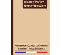 Registre Soins et Actes Vétérinaires: Registre de Suivi Sanitaire pour Exploitations Agricoles, Élevages Privés, Animaleries et Parcs Zoologiques | 120 Pages Numérotées Format A4