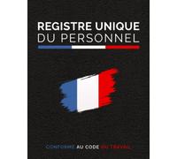 Registre Unique du Personnel: Conforme au Code du Travail, Registre Obligatoire du Personnel en Entreprise, 110 Pages, Grand format A4