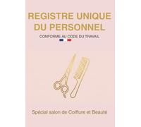 REGISTRE UNIQUE DU PERSONNEL: Spécial Salon de Coiffure et Beauté - Conforme au Code du Travail