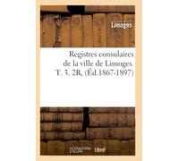 Registres consulaires de la ville de Limoges — T. 3 (2R) — Éd. 1867-1897 — Hachette Livre
