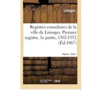 Registres consulaires de la ville de Limoges. Tome 1