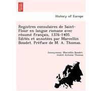 Registres consulaires de SaintFlour en langue romane avec resume francais 13761405. Edites et annotees par Marcellin Boudet. Preface de M. A. Thomas. - An AnonymousAnonymous (Auteur)