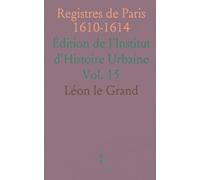 Registres de Paris 1610-1614: Édition de l'Institut d'Histoire Urbaine