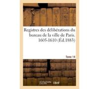 Registres des délibérations du bureau de la ville de Paris. 1605-1610 - François Bonnardot - Hachette Bnf - broché - Livre