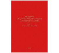 Registres Du Consistoire De Genève Au Temps De Calvin - Tome 6 (19 Février 1551 - 4 Février 1552)