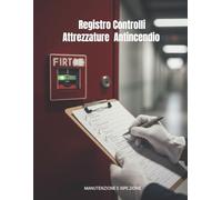 Registro Controlli Attrezzature Antincendio: Controllo, Gestione e Monitoraggio della Sicurezza Antincendio per Aziende, B&B, Scuole, Ospedali e Condomini