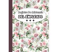 Registro De Asistencia Del Empleado: Control de Asistencia de Personal y Ausencia De Los Empleados | 100 páginas Diario Seguimiento De Días Trabajados