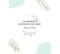 Registro de las Primeras 12 Semanas del Bebé: Registro diario de alimentación, sueño y cuidado para recién nacidos y madres primerizas