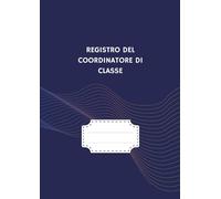 Registro del Coordinatore di Classe in formato A4 un comodo ausilio per il tuo ruolo: per Organizzare e Pianificare il tuo ruolo di Coordinatore in ... e Completo. Nuova Versione aggiornata!
