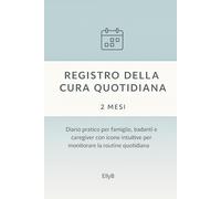 Registro della cura quotidiana: Diario pratico per famiglie, badanti e caregiver con icone intuitive per monitorare la routine quotidiana