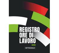 Registro Ore di Lavoro Settimanale: Registro Settimanale delle Presenze e delle Ore di Lavoro per Dipendenti, Freelance e Piccole Imprese - Formato A4